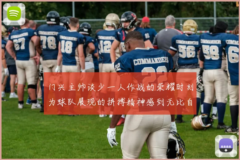 门兴主帅谈少一人作战的荣耀时刻为球队展现的拼搏精神感到无比自豪