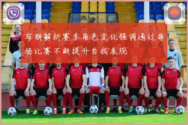 布朗解析赛季角色变化强调通过每场比赛不断提升自我表现