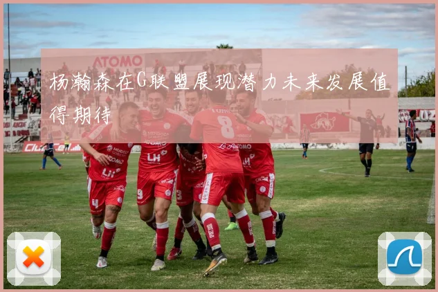 杨瀚森在G联盟展现潜力未来发展值得期待