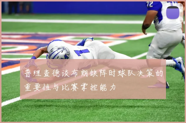 普理查德谈布朗缺阵时球队决策的重要性与比赛掌控能力