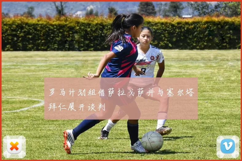 罗马计划租借萨拉戈萨并与塞尔塔拜仁展开谈判